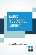Balder The Beautiful (Volume I): The Fire-Festivals Of Europe And The Doctrine Of The External Soul (In Two Volumes, Vol. I)