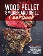 Wood Pellet Smoker and Grill Cookbook: Grill like a Pro. 101 Best Recipes for Smoking Meat, Seafood, Sandwiches, Pizza, Dessert and Vegetables