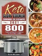 Keto Slow Cooker Cookbook For Beginners 2021: 800 Tasty and Easy Keto Recipes for Your Slow Cooker