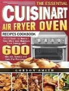 The Essential Cuisinart Air Fryer Oven Recipes Cookbook: Great Guide to Nourish Your Mind and Maintain Your Energy with 600 Vibrant, Savory and Low-Fa