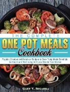 The Complete One Pot Meals Cookbook: Popular, Creative and Delicious Recipes to Cook Tasty Meals Beneficial for Health and Well-being with Less Time i