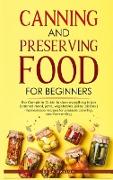 Canning and Preserving Food for Beginners: The Complete Guide to store everything in jars ( canned meat, jams, vegetables, jellies, pickles ) - homema