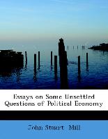 Essays on Some Unsettled Questions of Political Economy