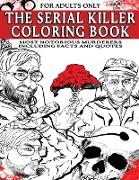 The Serial Killer Coloring Book for Adults: Most Notorious Murderers - Including Facts and Quotes, Perfect True Crime Gift