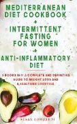 Mediterranean Diet Cookbook + Intermittent Fasting For Women + Anti-Inflammatory Diet