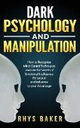 Dark Psychology and Manipulation: How to Recognize Mind Control Techniques and Use the Secrets of Emotional Intelligence, Persuasion and Influence to