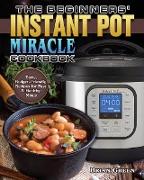 The Beginners' Instant Pot Miracle Cookbook