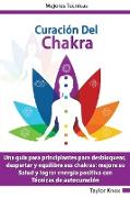 Curacio´n De Chakra - Una guía para principiantes para desbloquear, despertar y equilibre sus chakras