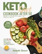 Keto Diet Cookbook After 50: The Ultimate Guide to Ketogenic Diet Lifestyle for Seniors. 100 Simple and Effortless Keto Recipes and 28 Days Meal Pl