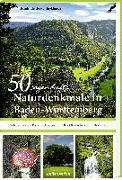 50 sagenhafte Naturdenkmale in Baden-Württemberg: Schwarzwald - Baar - Schwäbische Alb - Oberschwaben - Bodensee