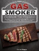 Gas Smoker Cookbook For Beginners: The Delicious Guaranteed, Family-Approved Recipes for Smoking Meat, Fish, Game and Vegetables