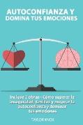 Autoconfianza y Domina Tus Emociones - Incluye 2 Partes - Cómo superar la inseguridad, timidez y mejorar la autoconfianza. y dominar tus emociones