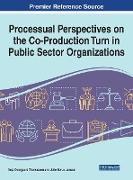 Processual Perspectives on the Co-Production Turn in Public Sector Organizations