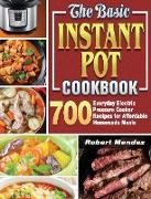 The Basic Instant Pot Cookbook: 700 Everyday Electric Pressure Cooker Recipes for Affordable Homemade Meals
