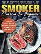 Masterbuilt Smoker Cookbook For Beginners: Essential Electric Smoker Recipes & Simplified Instructions for Real Barbecue