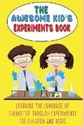 The Awesome Kid's Experiments Book: Learning the language of chemistry through experiments for Children and More