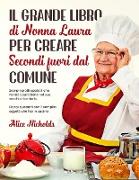 Il Grande Libro Di Nonna Laura Per Creare Secondi Fuori Dal Comune: Scopri i piatti spaziali che nonna Laura tiene nel suo vecchio ricettario. Potrai