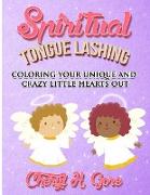 Spiritual Tongue Lashing: Coloring Your Unique And Crazy Little Hearts Out