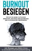 Burnout besiegen: Wie Sie ein Burn-Out sicher erkennen, die Ursachen aufdecken und in Eigenregie überwinden - inkl. Übungen, um effektiv Stress zu vermindern und Achtsamkeitstraining