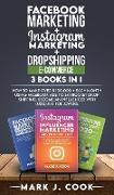 Facebook Marketing + Instagram Marketing + Dropshipping E-commerce 3 Books in 1: How To Make Over $ 100,000 + Each Month Using Facebook Ads To Skyrock