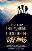 Develop a Positive Mindset and Attract the Life of Your Dreams