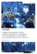 ¿Digitale Transformation¿ in der Krankenversorgung von öffentlichen Universitätskliniken in Deutschland. Eine szenariobasierte Strategie für die Jahre 2021 bis 2026