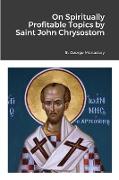 On Spiritually Profitable Topics by Saint John Chrysostom