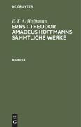 E. T. A. Hoffmann: Ernst Theodor Amadeus Hoffmanns sämmtliche Werke. Band 13
