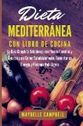 Dieta Mediterránea con Libro de Cocina: La Guía Completa Soluciones con Plan de Comidas y Recetas para Comer Saludablemente, Aumentar su Energía y Viv