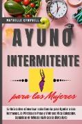 Ayuno Intermitente para las Mujeres: La Guia sobre cómo Usar esta Ciencia para Ayudar a sus Hormonas, la Pérdida de Peso y Vivir una Vida Saludable. C