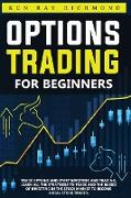 Options Trading For Beginners: How To Trade Options, Start Investing and Trading. Learn All The Strategies To Trade and The Basics Of Investing In Th