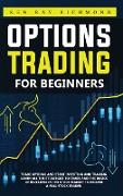 Options Trading For Beginners: How To Trade Options, Start Investing and Trading. Learn All The Strategies To Trade and The Basics Of Investing In Th