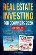 Real Estate Investing for Beginners 2020: 2 Books in 1 - The Ultimate Guide on How to Make Money with Rental Properties, Flipping Houses, Real Estate