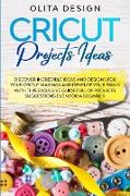 Cricut Projects Ideas: Discover Incredible Ideas And Designs For Your Cricut Makings And Develop Your Skills With This Exclusive Guide Full o