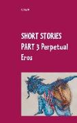 SHORT STORIES PART 3 Perpetual Eros
