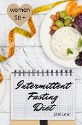 Intermittent Fasting For Women Over 50 The Winning Formula To Lose Weight, Unlock Metabolism And Rejuvenate. Including many delicious recipies