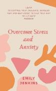 Overcome Stress and Anxiety: Learn to Control Your Thoughts, Conquer Fear and Self-Doubt to Find Your Way to Ultimate Freedom
