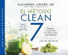 El Método Clean 7 (Clean 7): Desintoxica Y Rejuvenece Tu Cuerpo En Tan Sólo Siete Días