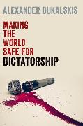 Making the World Safe for Dictatorship