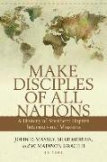 Make Disciples of All Nations - A History of Southern Baptist International Missions