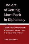 The Art of Getting More Back in Diplomacy: Negotiation Lessons from North Korea, China, Libya, and the United Nations
