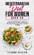 Mediterranean Diet for Women Over 50: One Year of Quick, Famous and Easy Mouth- Watering Recipes that Busy and Novice Can Cook. Lose up to 15 Pounds i