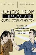 Healing From Trauma And Cure Codependency: How To Leave A Toxic Relationship Without Overthinking, Escape The Fear of Abandonment While Being Yourself