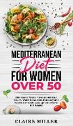 Mediterranean Diet for Women Over 50: One Year of Quick, Famous and Easy Mouth- Watering Recipes that Busy and Novice Can Cook. Lose up to 15 Pounds i