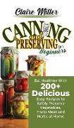 Canning and Preserving for Beginners: Eat Healthier With 200+ Delicious Easy Recipes to Safely Preserve Vegetables, Fruits Meat and Herbs at Home