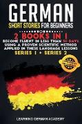 German Short Stories For Beginners: 2 Books in 1: Become Fluent in Less Than 30 Days Using a Proven Scientific Method Applied in These Language Lesson