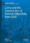 Crime and the Construction of Forensic Objectivity from 1850