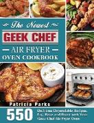 The Newest Geek Chef Air Fryer Oven Cookbook: 550 Delicious Dependable Recipes. Fry, Bake and Roast with Your Geek Chef Air Fryer Oven