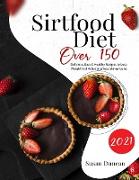Sirtfood Diet 2021: Over 150 Delicious, Easy & Healthy Recipes To Lose Weight Fast Activating Your Skinny Gene