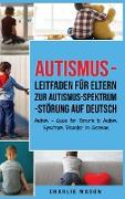 Autismus - Leitfaden für Eltern zur Autismus-Spektrum-Störung Auf Deutsch/ Autism - Guide for Parents to Autism Spectrum Disorder In German